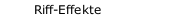 Riff-Effekte