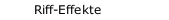 Riff-Effekte